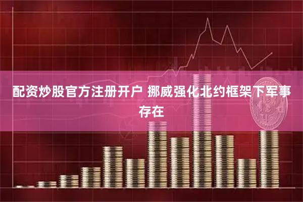 配资炒股官方注册开户 挪威强化北约框架下军事存在