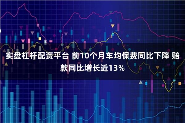 实盘杠杆配资平台 前10个月车均保费同比下降 赔款同比增长近13%