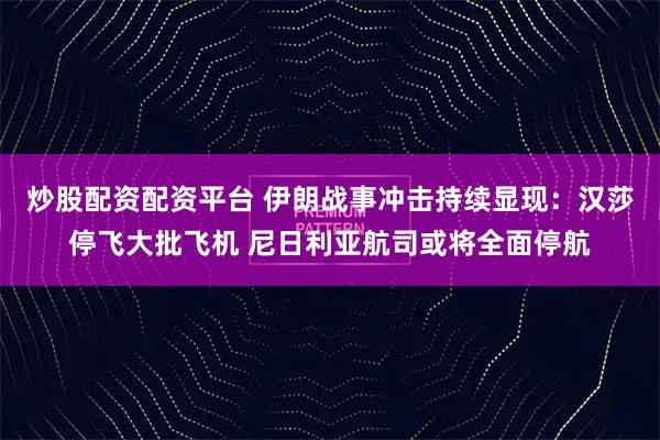 炒股配资配资平台 伊朗战事冲击持续显现：汉莎停飞大批飞机 尼日利亚航司或将全面停航